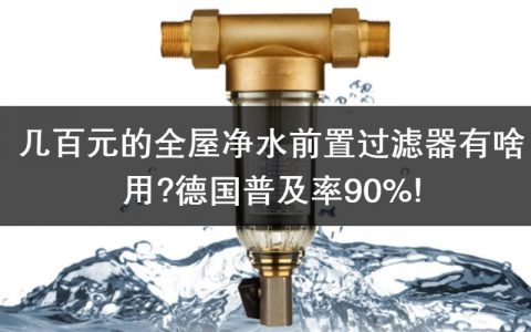 德国普及率90%？但中国还有90%人不知道！几百元的全屋净水前置过滤器有啥用？|「每日一答」131