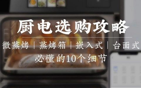 厨电选购攻略：蒸烤还是微蒸烤？台面还是嵌入？10个细节看完不选错！2019装修日记番外10