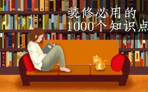 真正干货！装修必用的1000个知识点！到底什么才是捷径？如何准备才能不被坑？