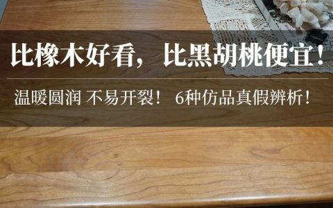 在中国，这种实木被低估了！橡木、榉木、黑胡桃、樱桃木各有啥优缺点？6种仿品真假怎么辨别？这10款家具哪些值得买？